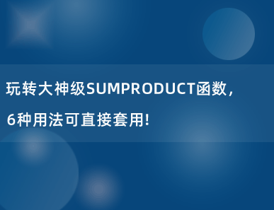 玩转大神级SUMPRODUCT函数，6种用法可直接套用！